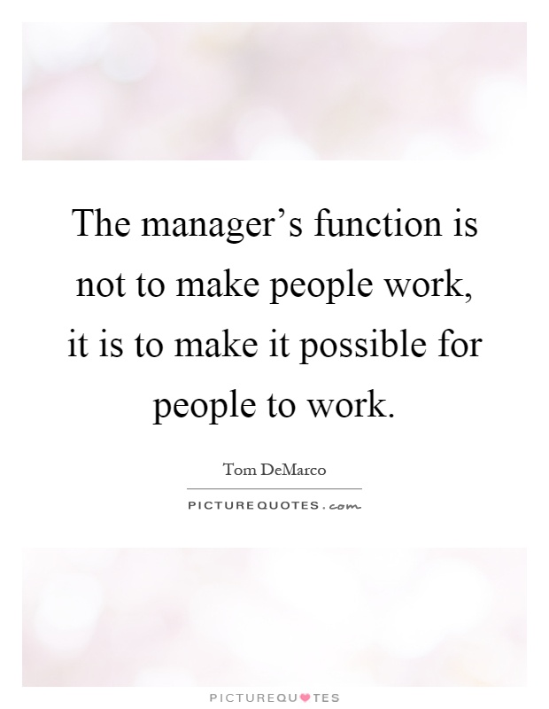 The manager's function is not to make people work, it is to make it possible for people to work Picture Quote #1
