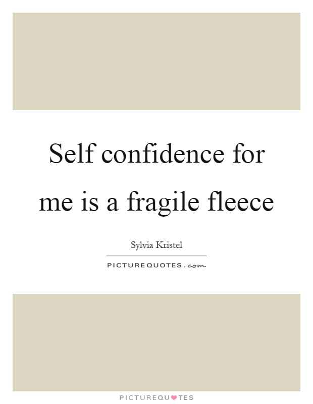 Self confidence for me is a fragile fleece Picture Quote #1