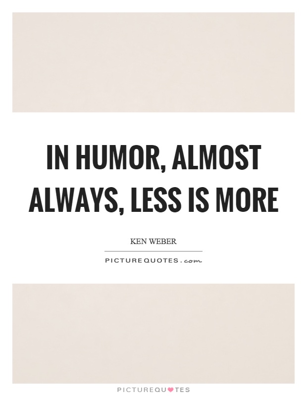 In humor, almost always, less is more | Picture Quotes