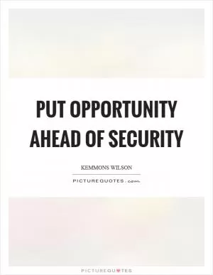Put opportunity ahead of security Picture Quote #1