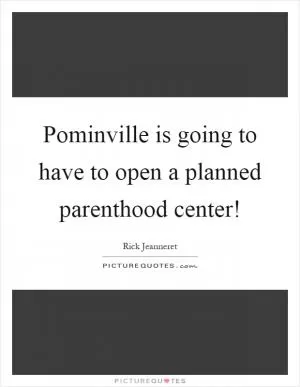 Pominville is going to have to open a planned parenthood center! Picture Quote #1