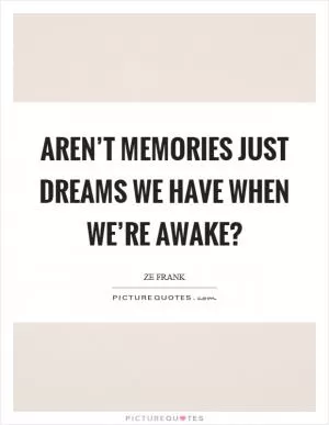 Aren’t memories just dreams we have when we’re awake? Picture Quote #1
