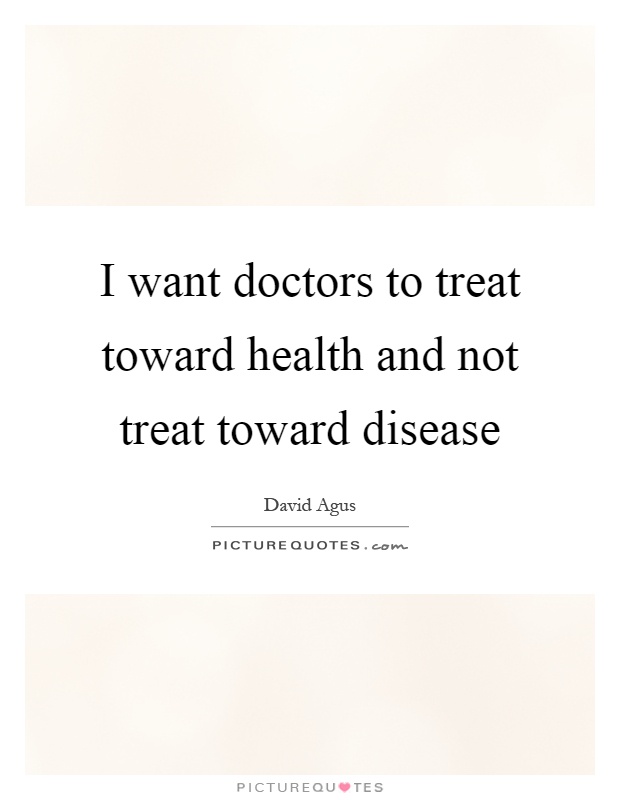 I want doctors to treat toward health and not treat toward disease Picture Quote #1
