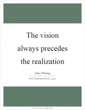 The vision always precedes the realization Picture Quote #1