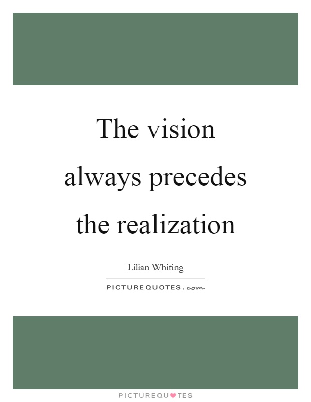The vision always precedes the realization Picture Quote #1
