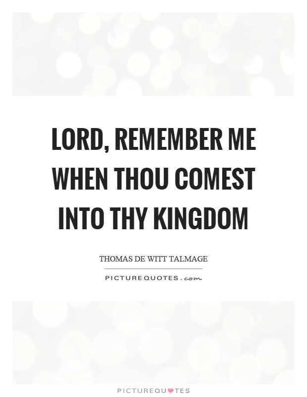 Lord, remember me when thou comest into thy kingdom Picture Quote #1