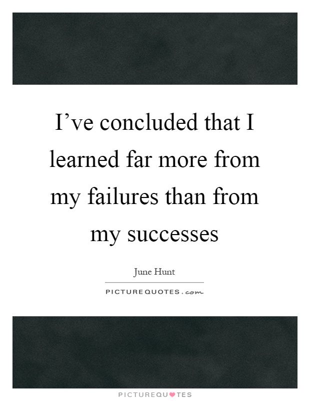 I've concluded that I learned far more from my failures than from my successes Picture Quote #1