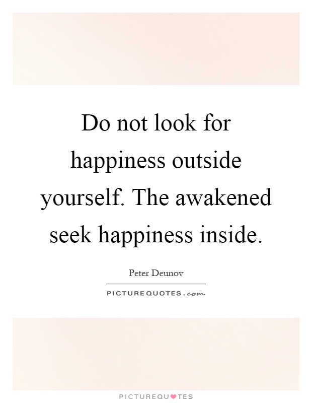 Do not look for happiness outside yourself. The awakened seek happiness inside Picture Quote #1