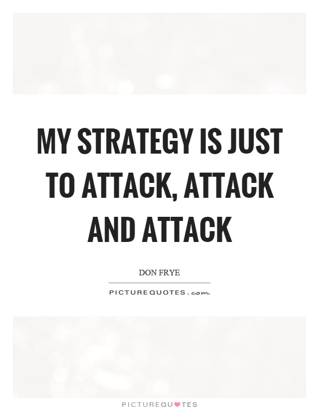 My strategy is just to attack, attack and attack Picture Quote #1