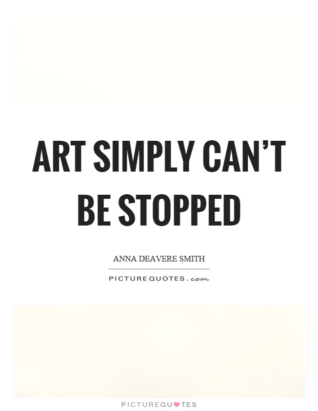 Art simply can't be stopped Picture Quote #1