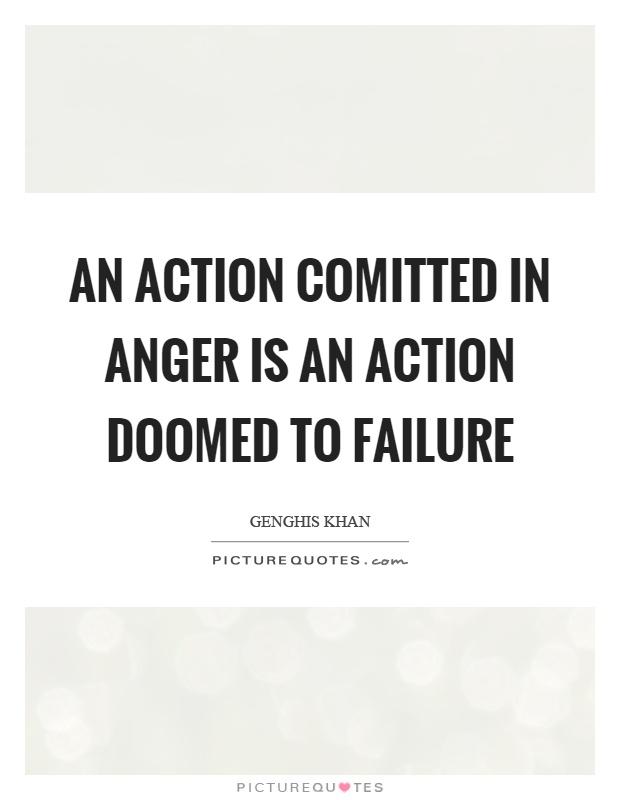 An action comitted in anger is an action doomed to failure Picture Quote #1