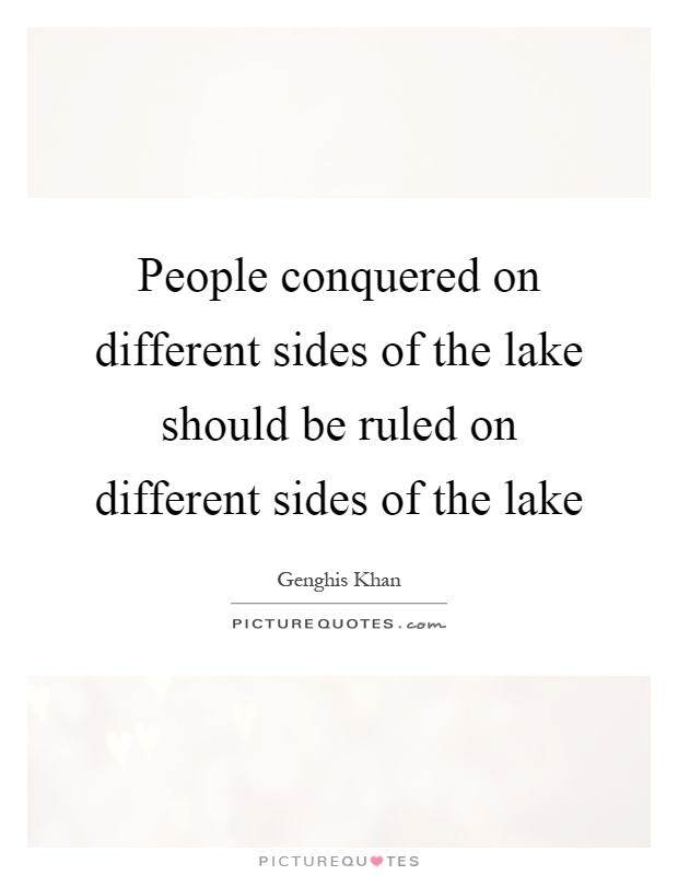 People conquered on different sides of the lake should be ruled on different sides of the lake Picture Quote #1