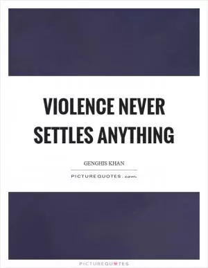 Violence never settles anything Picture Quote #1