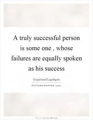 A truly successful person is some one, whose failures are equally spoken as his success Picture Quote #1