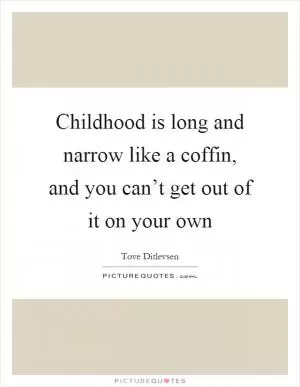Childhood is long and narrow like a coffin, and you can’t get out of it on your own Picture Quote #1