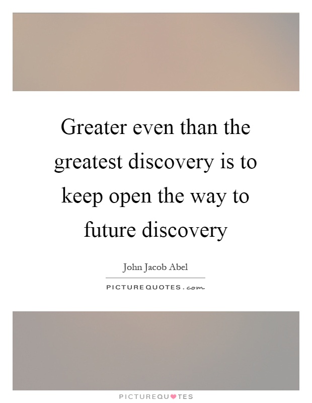 Greater even than the greatest discovery is to keep open the way to future discovery Picture Quote #1