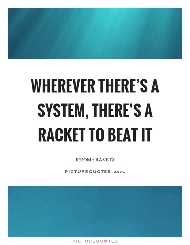 Wherever there's a system, there's a racket to beat it Picture Quote #1