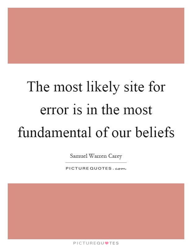The most likely site for error is in the most fundamental of our beliefs Picture Quote #1