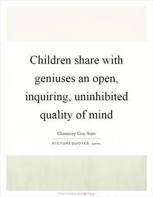 Children share with geniuses an open, inquiring, uninhibited quality of mind Picture Quote #1