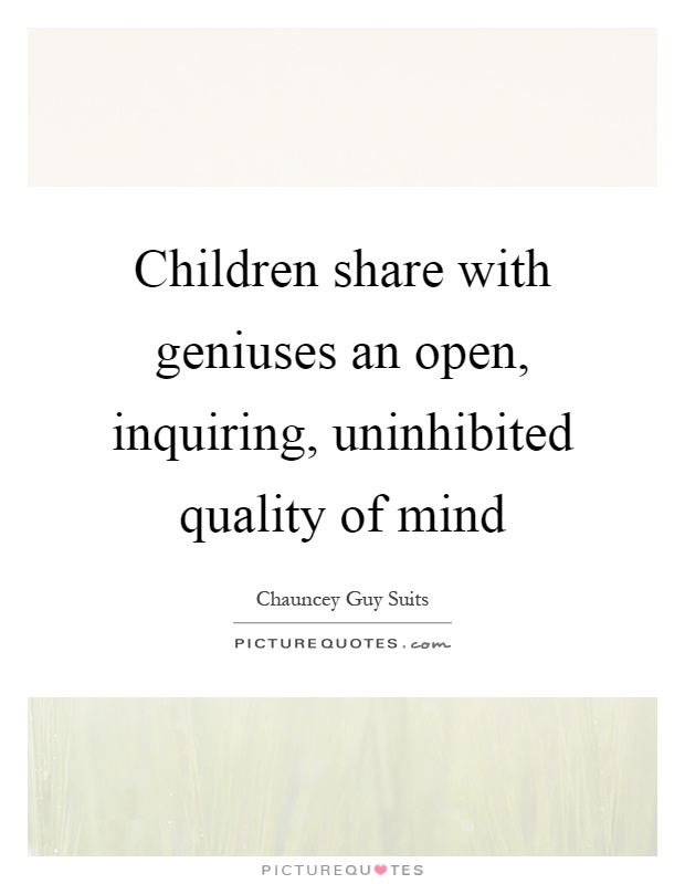 Children share with geniuses an open, inquiring, uninhibited quality of mind Picture Quote #1