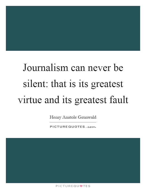 Journalism can never be silent: that is its greatest virtue and its greatest fault Picture Quote #1