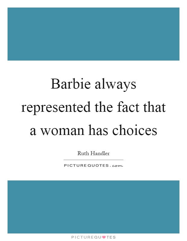 Barbie always represented the fact that a woman has choices Picture Quote #1