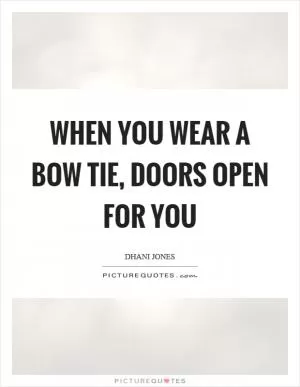 When you wear a bow tie, doors open for you Picture Quote #1