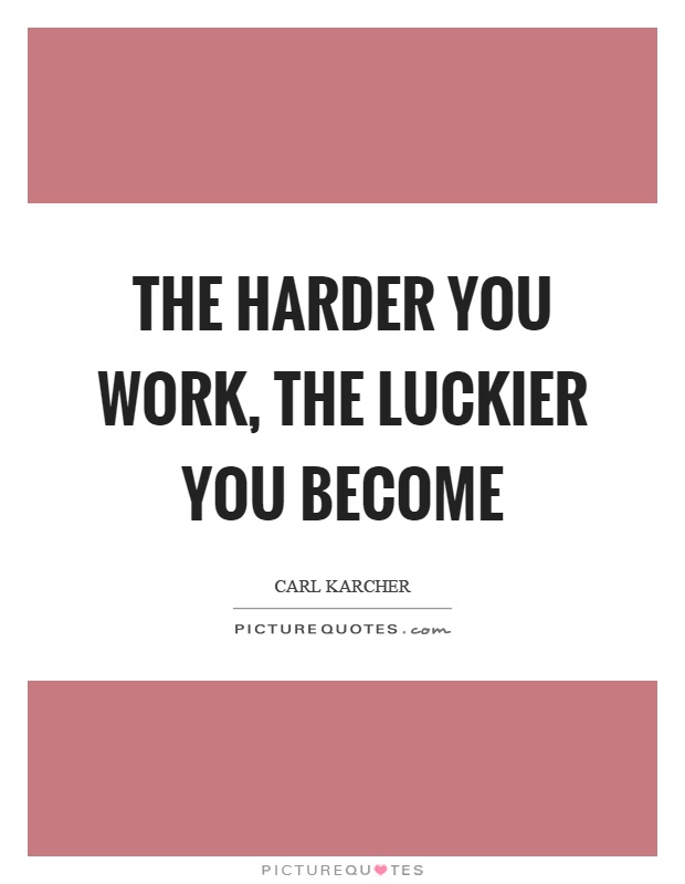 The harder you work, the luckier you become Picture Quote #1