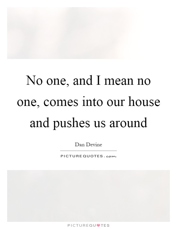 No one, and I mean no one, comes into our house and pushes us around Picture Quote #1