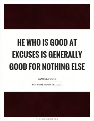 He who is good at excuses is generally good for nothing else Picture Quote #1