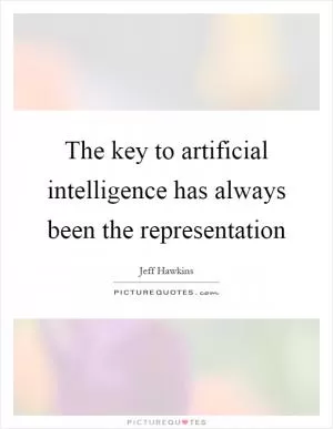 The key to artificial intelligence has always been the representation Picture Quote #1