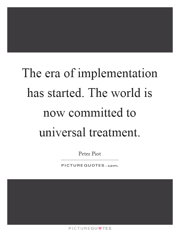 The era of implementation has started. The world is now committed to universal treatment Picture Quote #1