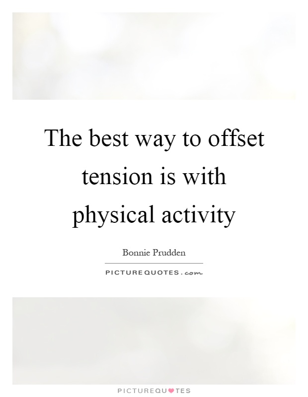 The best way to offset tension is with physical activity Picture Quote #1