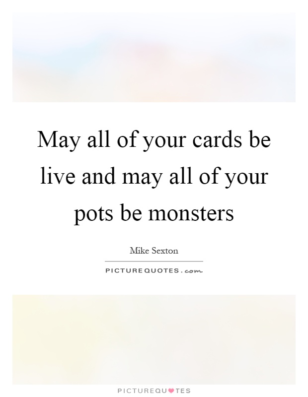 May all of your cards be live and may all of your pots be monsters Picture Quote #1