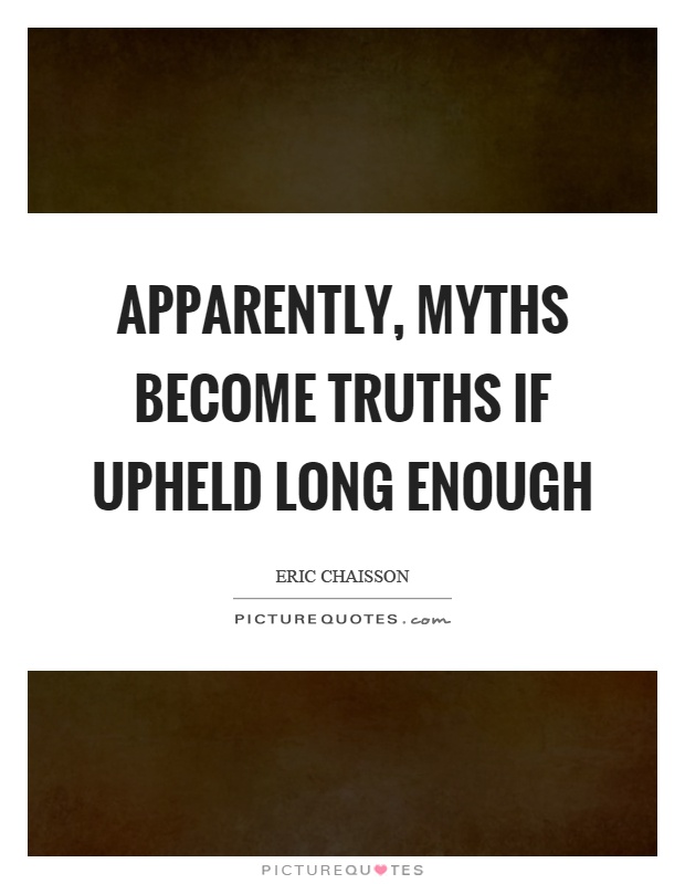 Apparently, myths become truths if upheld long enough Picture Quote #1