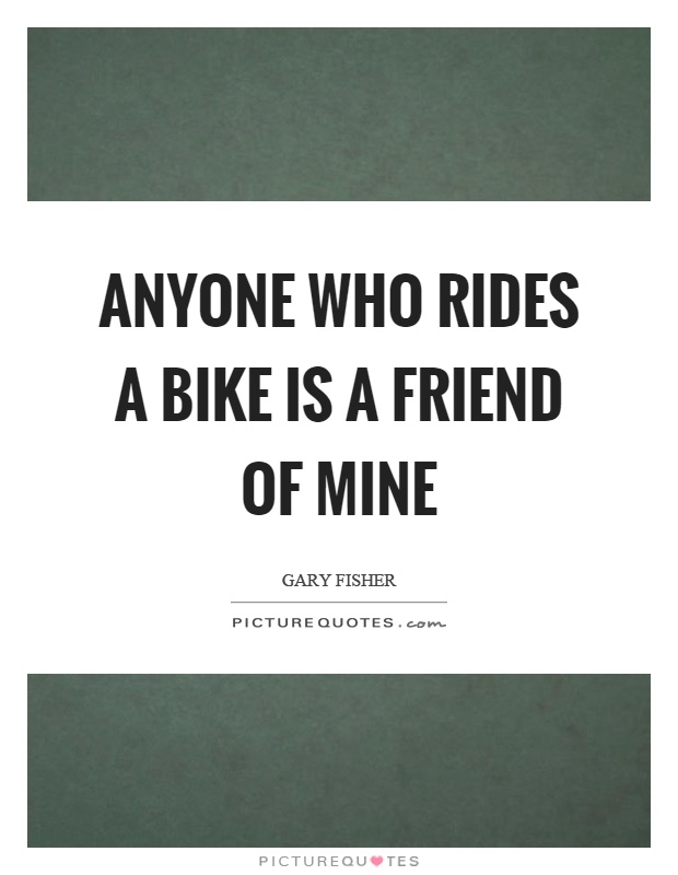 Anyone who rides a bike is a friend of mine Picture Quote #1