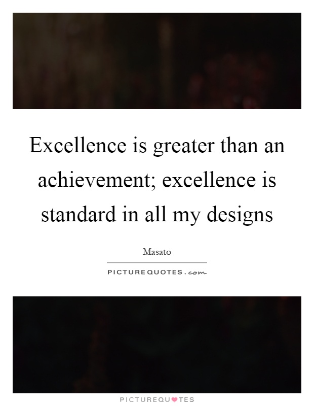 Excellence is greater than an achievement; excellence is standard in all my designs Picture Quote #1