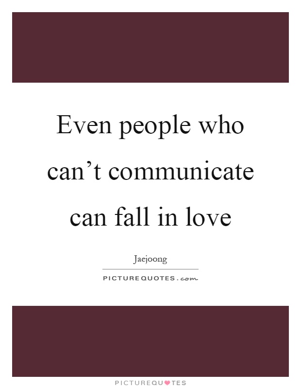 Even people who can't communicate can fall in love Picture Quote #1