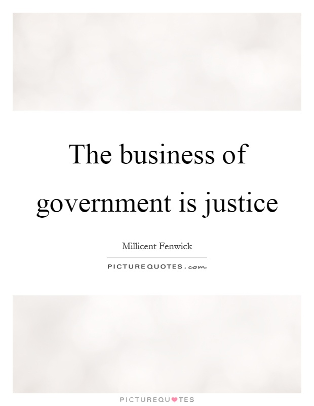 The business of government is justice Picture Quote #1