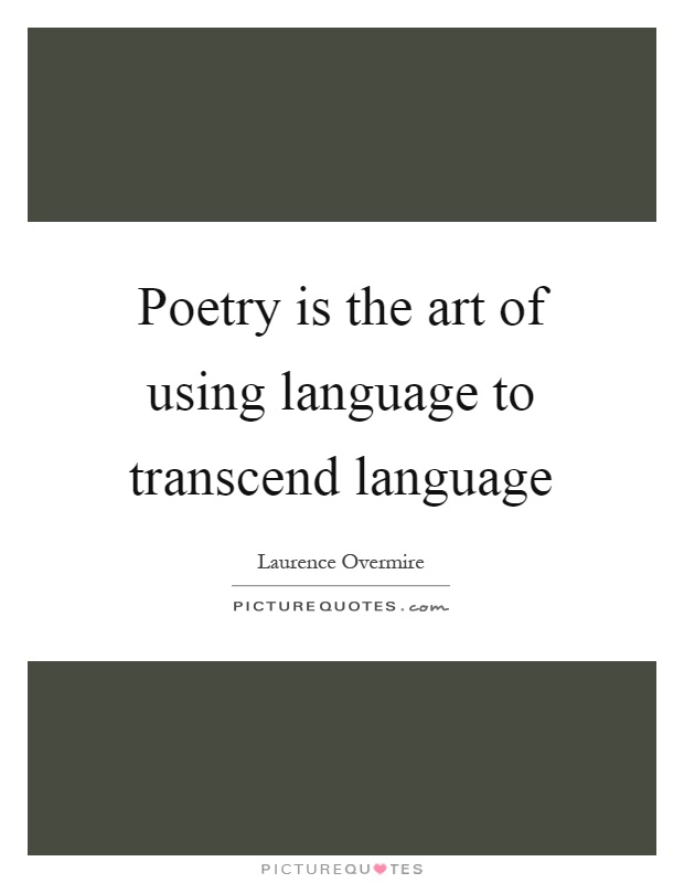Poetry is the art of using language to transcend language Picture Quote #1