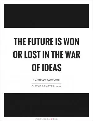 The future is won or lost in the war of ideas Picture Quote #1