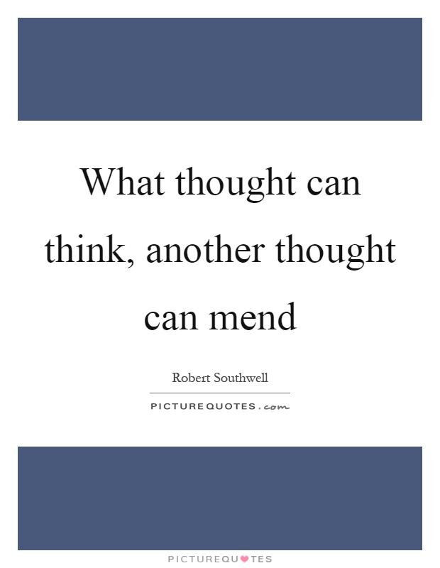 What thought can think, another thought can mend Picture Quote #1