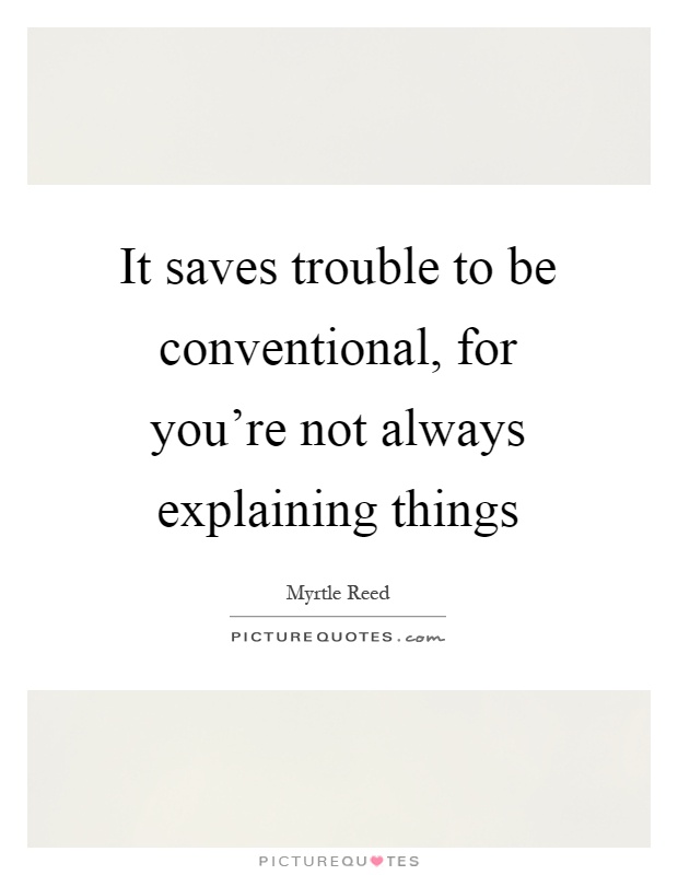 It saves trouble to be conventional, for you're not always explaining things Picture Quote #1