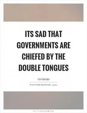 Its sad that governments are chiefed by the double tongues Picture Quote #1
