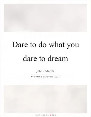 Dare to do what you dare to dream Picture Quote #1