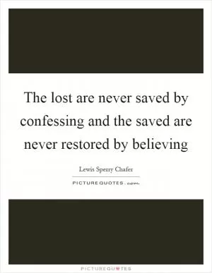 The lost are never saved by confessing and the saved are never restored by believing Picture Quote #1