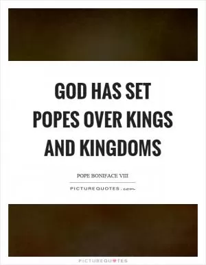 God has set popes over kings and kingdoms Picture Quote #1