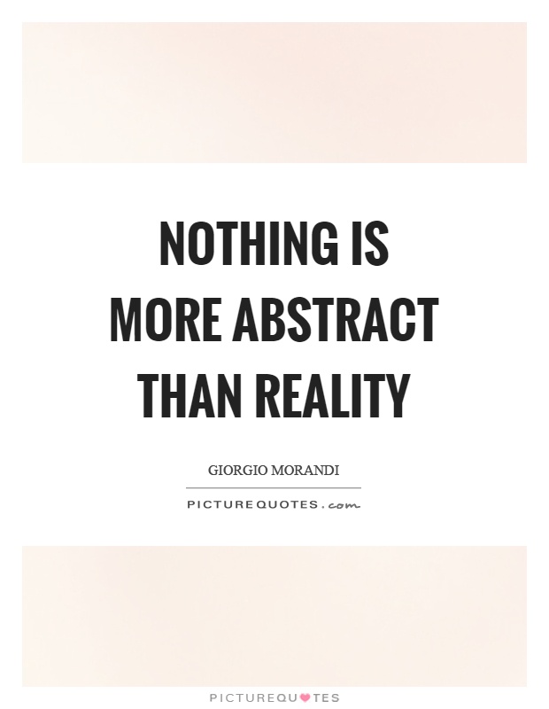 Nothing is more abstract than reality Picture Quote #1