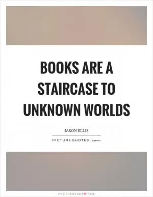 Books are a staircase to unknown worlds Picture Quote #1