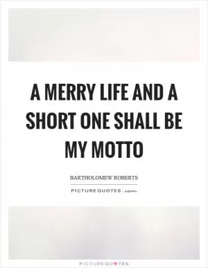 A merry life and a short one shall be my motto Picture Quote #1